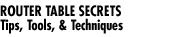 Router Table Secrets: Tips, Tools, & Techniques