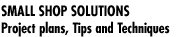 Small Shop Solutions: Project plans, Tips and Techniques